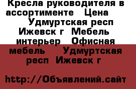 Кресла руководителя в ассортименте › Цена ­ 5 580 - Удмуртская респ., Ижевск г. Мебель, интерьер » Офисная мебель   . Удмуртская респ.,Ижевск г.